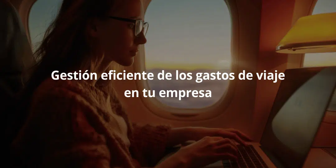Gestión eficiente de los gastos de viaje en tu empresa